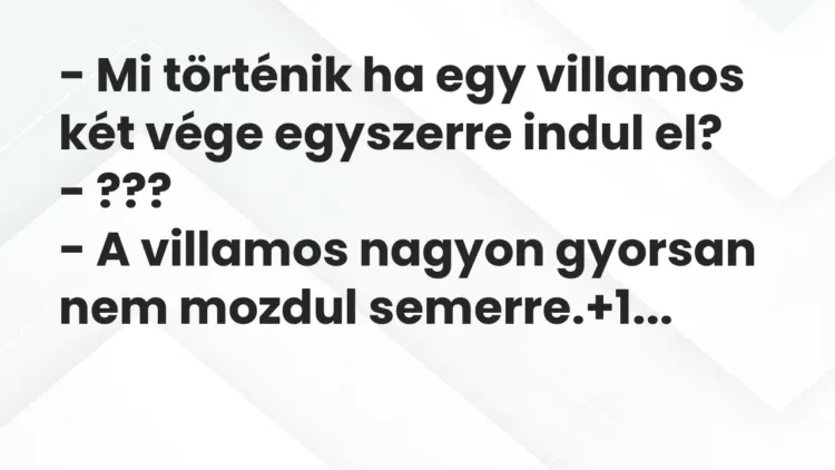 Vicc: – Mi történik ha egy villamos két vége egyszerre indul el?
-… Vicc: – Mi történik ha egy villamos két vége egyszerre indul el?
-…