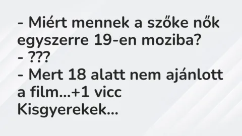 Vicc: – Miért mennek a szőke nők egyszerre 19-en moziba?
– ???
-… Vicc: – Miért mennek a szőke nők egyszerre 19-en moziba?
– ???
-…