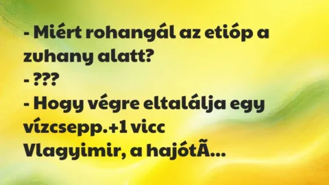 Vicc: – Miért rohangál az etióp a zuhany alatt?
– ???
– Hogy végre… Vicc: – Miért rohangál az etióp a zuhany alatt?
– ???
– Hogy végre…