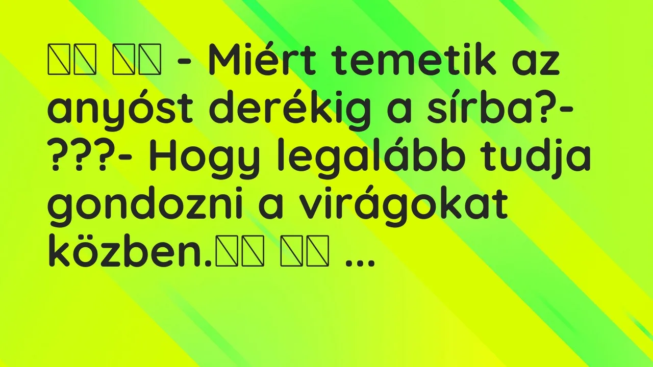 Vicc: 
		  
		  – Miért temetik az anyóst derékig a sírba?-…