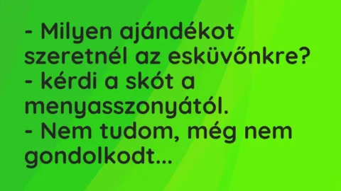 Vicc: – Milyen ajándékot szeretnél az esküvőnkre? – kérdi a skót a…