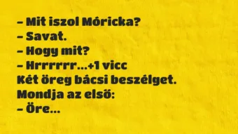 Vicc: – Mit iszol Móricka?

– Savat.

– Hogy mit?

– Hrrrrrr…