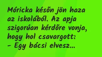 Vicc: Móricka későn jön haza az iskolából. Az apja szigorúan kérdőre vonja,…