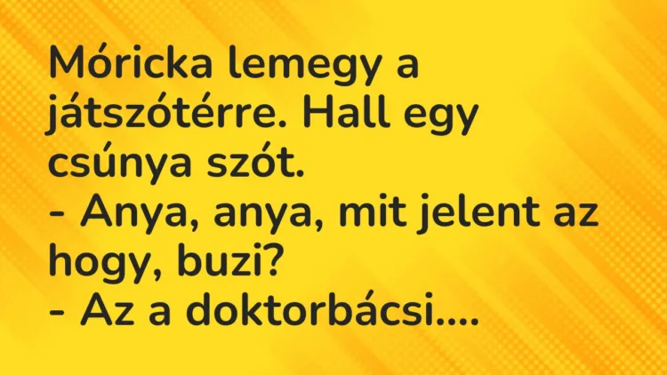 Vicc: Móricka lemegy a játszótérre. Hall egy csúnya szót. – Anya, anya,…