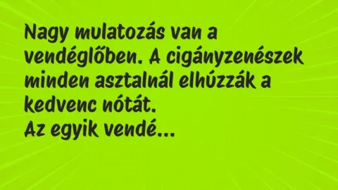 Vicc: Nagy mulatozás van a vendéglőben. A cigányzenészek minden asztalnál…