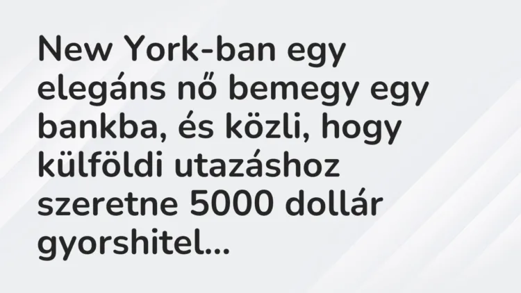 Vicc: New York-ban egy elegáns nő bemegy egy bankba, és közli, hogy külföldi…