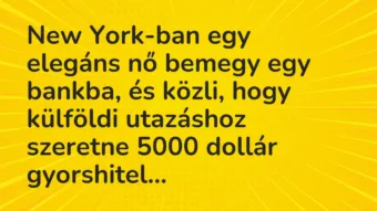 Vicc: New York-ban egy elegáns nő bemegy egy bankba, és közli, hogy külföldi…