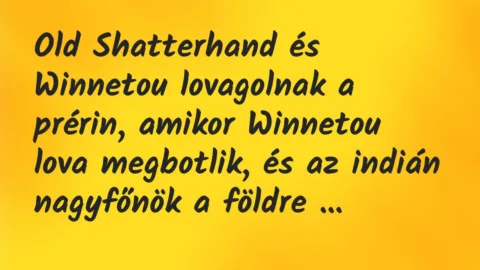 Vicc: Old Shatterhand és Winnetou lovagolnak a prérin, amikor Winnetou lova…