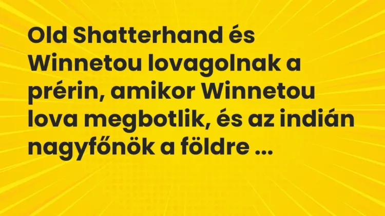 Vicc: Old Shatterhand és Winnetou lovagolnak a prérin, amikor Winnetou lova… Vicc: Old Shatterhand és Winnetou lovagolnak a prérin, amikor Winnetou lova…