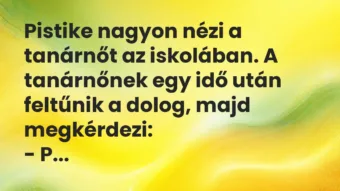 Vicc: Pistike nagyon nézi a tanárnőt az iskolában. A tanárnőnek egy idő után… Vicc: Pistike nagyon nézi a tanárnőt az iskolában. A tanárnőnek egy idő után…