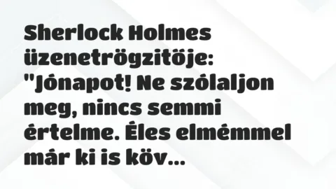 Vicc: Sherlock Holmes üzenetrögzitője:

„Jónapot! Ne szólaljon meg,…
