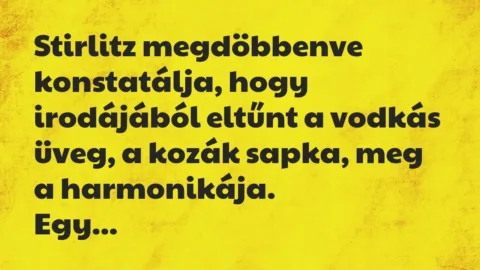 Vicc: Stirlitz megdöbbenve konstatálja, hogy irodájából eltűnt a vodkás… Vicc: Stirlitz megdöbbenve konstatálja, hogy irodájából eltűnt a vodkás…
