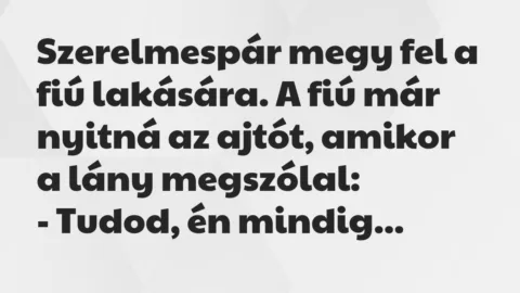 Vicc: Szerelmespár megy fel a fiú lakására. A fiú már nyitná az ajtót,…