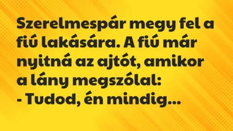Vicc: Szerelmespár megy fel a fiú lakására. A fiú már nyitná az ajtót,… Vicc: Szerelmespár megy fel a fiú lakására. A fiú már nyitná az ajtót,…
