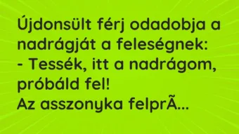 Vicc: Újdonsült férj odadobja a nadrágját a feleségnek: – Tessék, itt a… Vicc: Újdonsült férj odadobja a nadrágját a feleségnek: – Tessék, itt a…