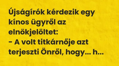 Vicc: Újságírók kérdezik egy kínos ügyről az elnökjelöltet: 

– A volt…