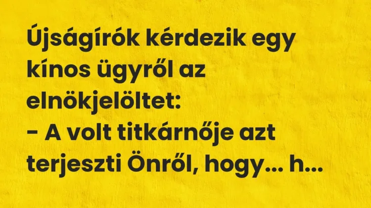 Vicc: Újságírók kérdezik egy kínos ügyről az elnökjelöltet:
– A volt… Vicc: Újságírók kérdezik egy kínos ügyről az elnökjelöltet:
– A volt…