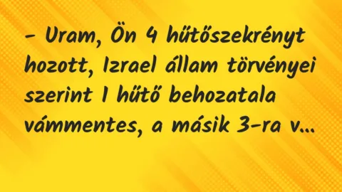 Vicc: – Uram, Ön 4 hűtőszekrényt hozott, Izrael állam törvényei szerint 1…