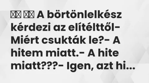 Viccek: 
		  
		  A börtönlelkész kérdezi az elítélttől- Miért …