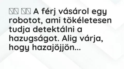 Viccek: 
		  
		  A férj vásárol egy robotot, ami tökéletesen tudja…
