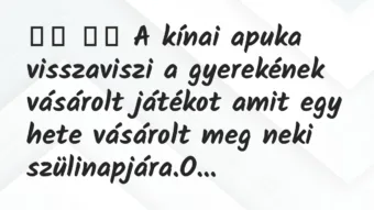 Viccek: A kínai apuka visszaviszi a gyerekének vásárolt…