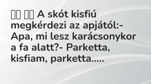 Viccek: 
		  
		  A skót kisfiú megkérdezi az apjától:- Apa, mi…
