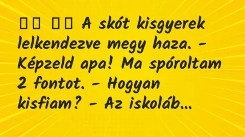 Viccek: 
		  
		  A skót kisgyerek lelkendezve megy haza. -…