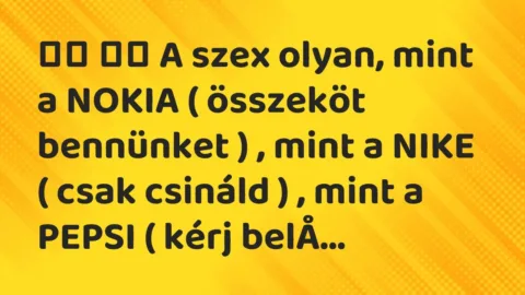 Viccek:
A szex olyan, mint a NOKIA ( összeköt bennünket )… Viccek:
A szex olyan, mint a NOKIA ( összeköt bennünket )…