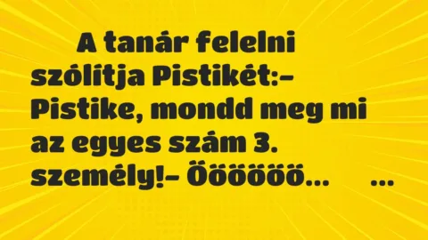Viccek:
A tanár felelni szólítja Pistikét:- Pistike, … Viccek:
A tanár felelni szólítja Pistikét:- Pistike, …