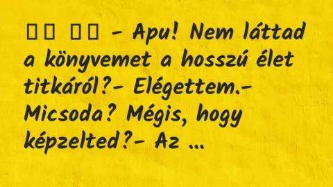 Viccek: 
		  
		  – Apu! Nem láttad a könyvemet a hosszú élet…