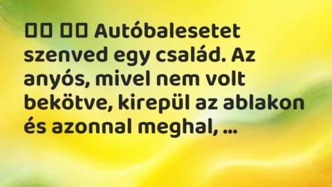 Viccek: 
		  
		  Autóbalesetet szenved egy család. Az anyós, mivel…
