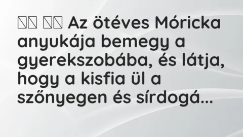 Viccek: 
		  
		  Az ötéves Móricka anyukája bemegy a…