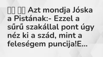 Viccek: Azt mondja Jóska a Pistának:- Ezzel a sűrű… Viccek: Azt mondja Jóska a Pistának:- Ezzel a sűrű…
