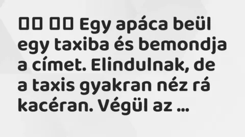 Viccek: 
		  
		  Egy apáca beül egy taxiba és bemondja a címet….