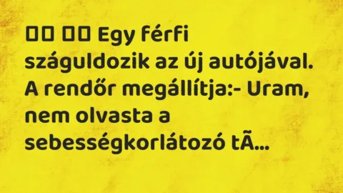 Viccek: 
		  
		  Egy férfi száguldozik az új autójával. A rendőr…
