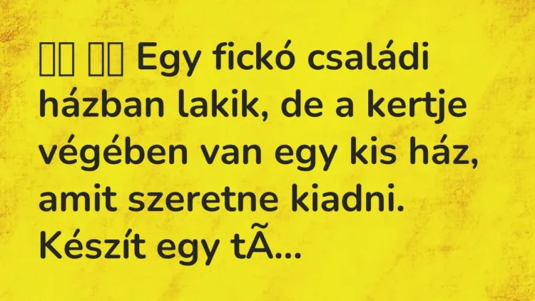 Viccek:
Egy fickó családi házban lakik, de a kertje… Viccek:
Egy fickó családi házban lakik, de a kertje…