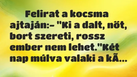 Viccek: 
		  
		  Felirat a kocsma ajtaján:- ”Ki a dalt, nőt, …