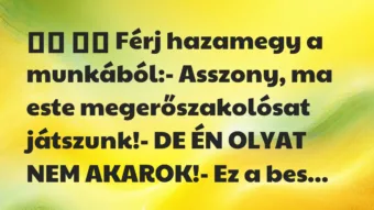 Viccek: Férj hazamegy a munkából:- Asszony, ma este…
