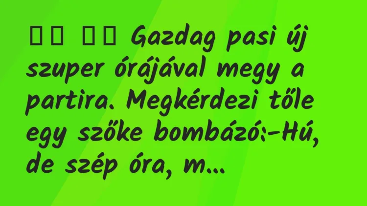 Viccek: Gazdag pasi új szuper órájával megy a partira…. Viccek: Gazdag pasi új szuper órájával megy a partira….