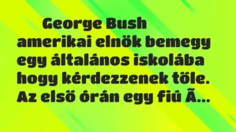 Viccek: 
		  
		  George Bush amerikai elnök bemegy egy általános…