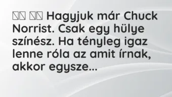 Viccek: Hagyjuk már Chuck Norrist. Csak egy hülye…