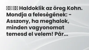 Viccek: Haldoklik az öreg Kohn. Mondja a feleségének: