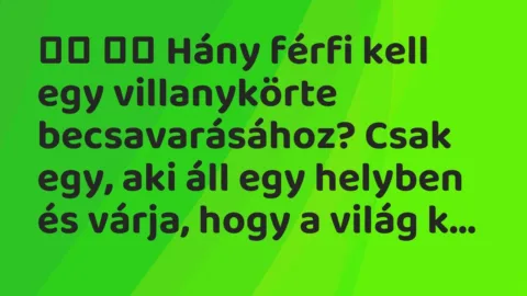 Viccek: 
		  
		  Hány férfi kell egy villanykörte becsavarásához? …