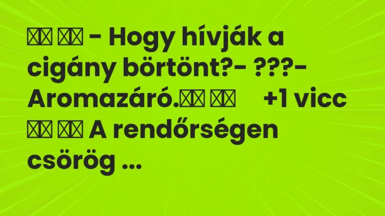 Viccek: – Hogy hívják a cigány börtönt?- ???-…