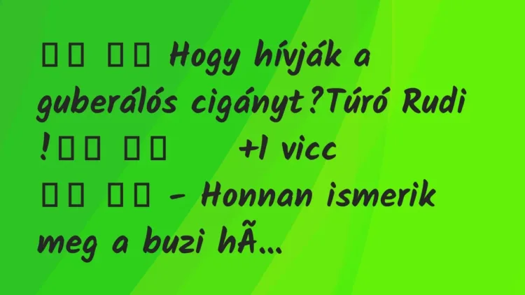 Viccek:
Hogy hívják a guberálós cigányt?Túró Rudi… Viccek:
Hogy hívják a guberálós cigányt?Túró Rudi…