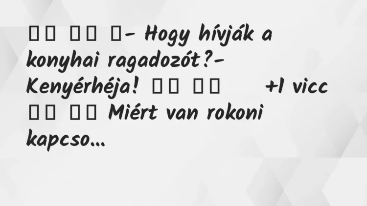 Viccek:
- Hogy hívják a konyhai ragadozót?-… Viccek:
- Hogy hívják a konyhai ragadozót?-…