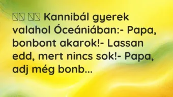 Viccek: Kannibál gyerek valahol Óceániában:- Papa,…