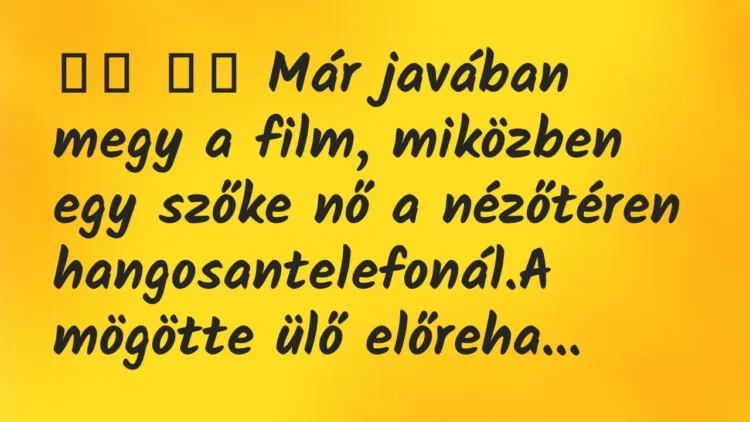 Viccek:
Már javában megy a film, miközben egy szőke nő a … Viccek:
Már javában megy a film, miközben egy szőke nő a …