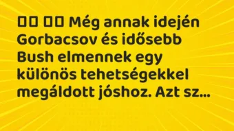 Viccek: 
		  
		  Még annak idején Gorbacsov és idősebb Bush…