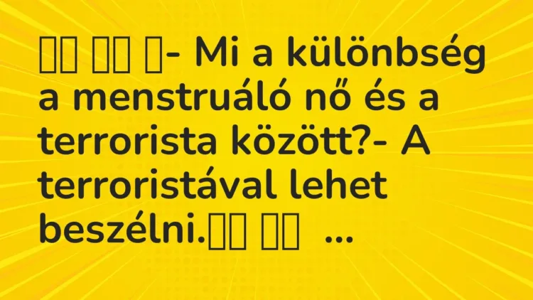 Viccek:
- Mi a különbség a menstruáló nő és a terrorista… Viccek:
- Mi a különbség a menstruáló nő és a terrorista…